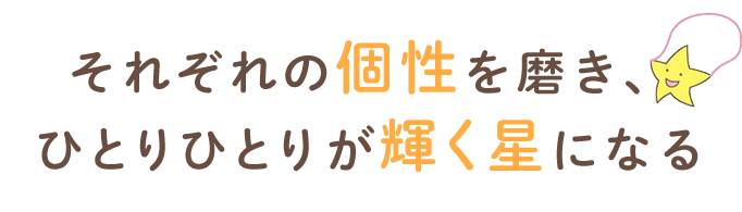 それぞれの個性を磨き、ひとりひとりが輝く星になる